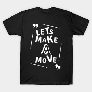 Let's make a move - white text T-Shirt